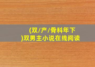 (双/产/骨科年下)双男主小说在线阅读