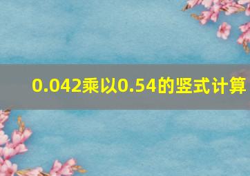 0.042乘以0.54的竖式计算