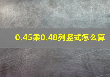 0.45乘0.48列竖式怎么算