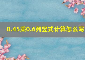 0.45乘0.6列竖式计算怎么写