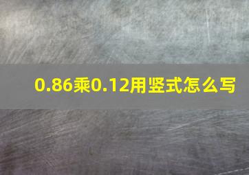 0.86乘0.12用竖式怎么写