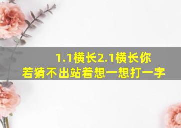 1.1横长2.1横长你若猜不出站着想一想打一字