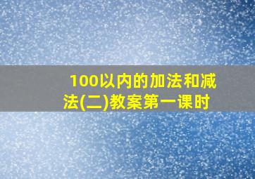 100以内的加法和减法(二)教案第一课时