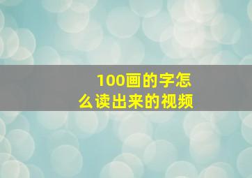 100画的字怎么读出来的视频