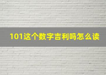 101这个数字吉利吗怎么读