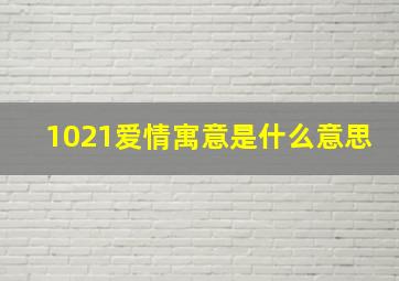 1021爱情寓意是什么意思