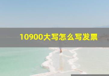 10900大写怎么写发票