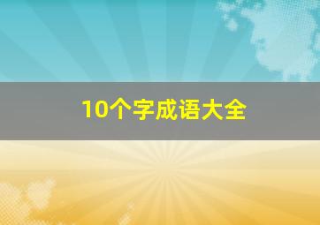 10个字成语大全