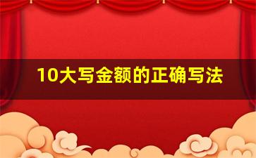 10大写金额的正确写法