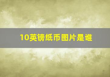 10英镑纸币图片是谁