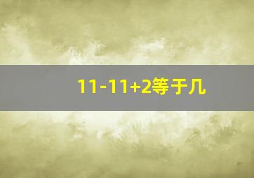 11-11+2等于几