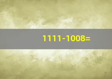 1111-1008=