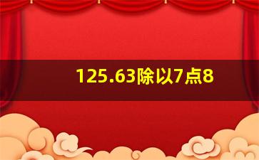 125.63除以7点8