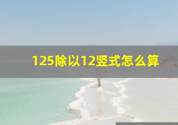 125除以12竖式怎么算