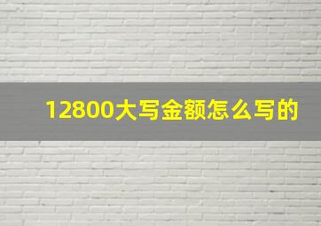 12800大写金额怎么写的