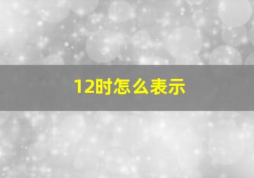 12时怎么表示