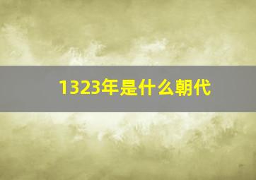 1323年是什么朝代