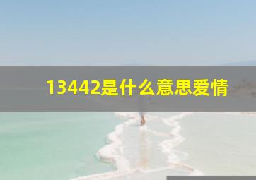 13442是什么意思爱情