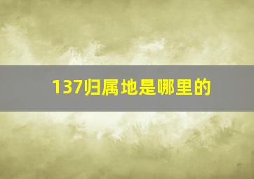 137归属地是哪里的