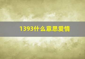 1393什么意思爱情