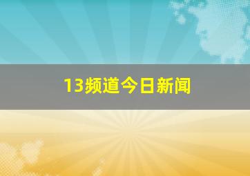 13频道今日新闻