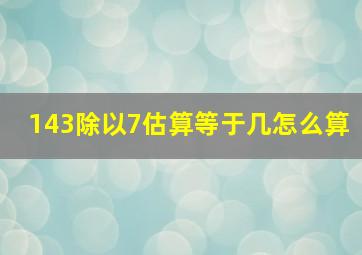 143除以7估算等于几怎么算