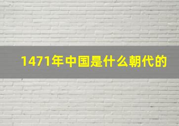 1471年中国是什么朝代的