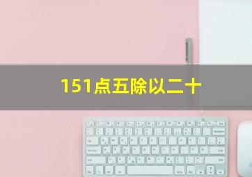 151点五除以二十