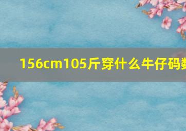 156cm105斤穿什么牛仔码数