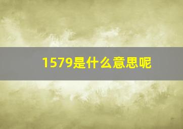 1579是什么意思呢