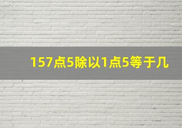 157点5除以1点5等于几