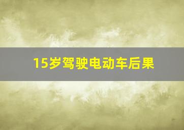 15岁驾驶电动车后果