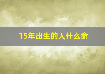 15年出生的人什么命