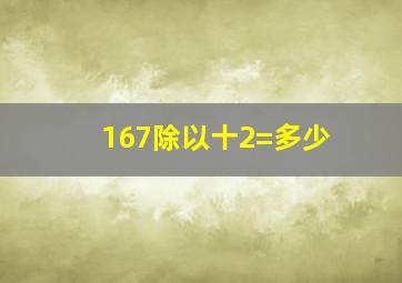 167除以十2=多少