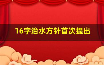 16字治水方针首次提出