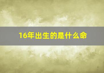 16年出生的是什么命