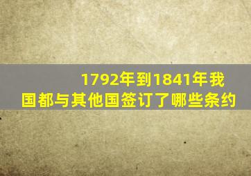 1792年到1841年我国都与其他国签订了哪些条约