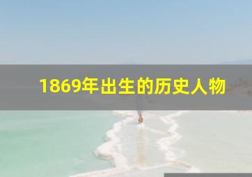 1869年出生的历史人物