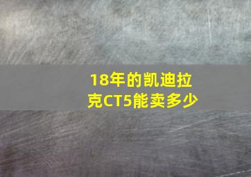 18年的凯迪拉克CT5能卖多少