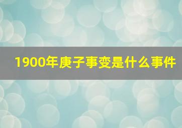 1900年庚子事变是什么事件