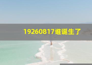 19260817谁诞生了