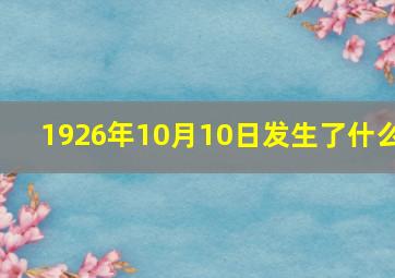 1926年10月10日发生了什么