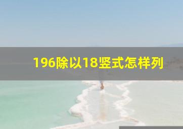 196除以18竖式怎样列