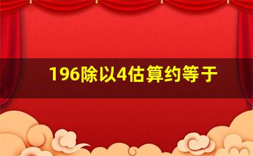 196除以4估算约等于