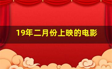 19年二月份上映的电影