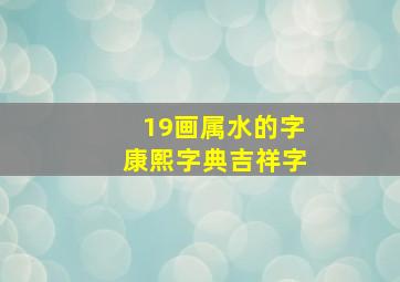 19画属水的字康熙字典吉祥字