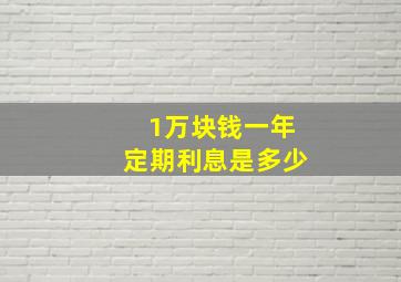 1万块钱一年定期利息是多少