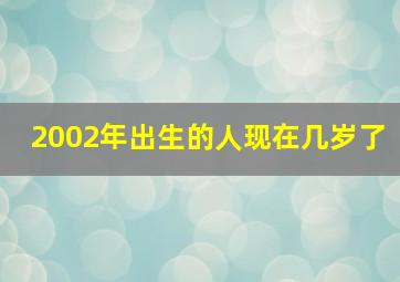 2002年出生的人现在几岁了