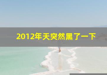 2012年天突然黑了一下