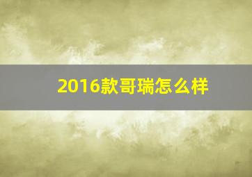 2016款哥瑞怎么样